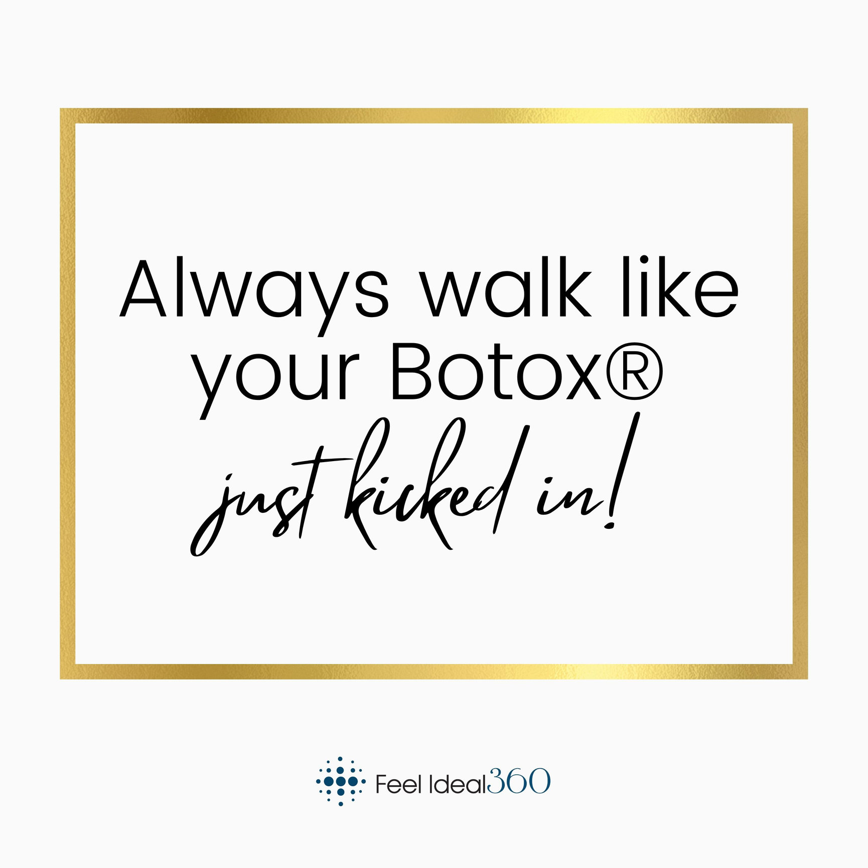 Always Walk Like Your Botox® Just Kicked In At Feel Ideal 360 In